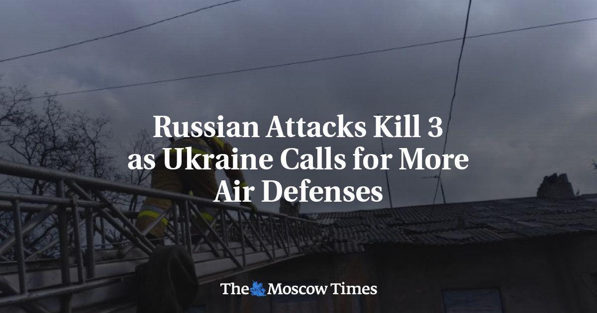 Russian Attacks Kill 3 as Ukraine Calls for More Air Defenses
