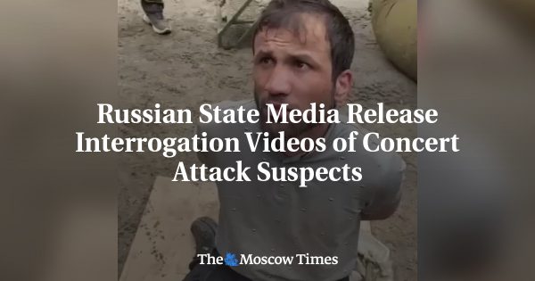 Russian State Media Release Interrogation Videos of Concert Attack Suspects