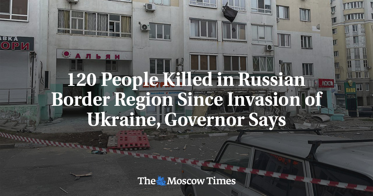 120 People Killed in Russian Border Region Since Invasion of Ukraine, Governor Says