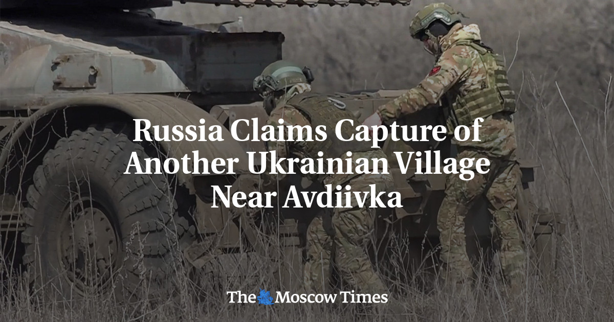 Russia Claims Capture of Another Ukrainian Village Near Avdiivka