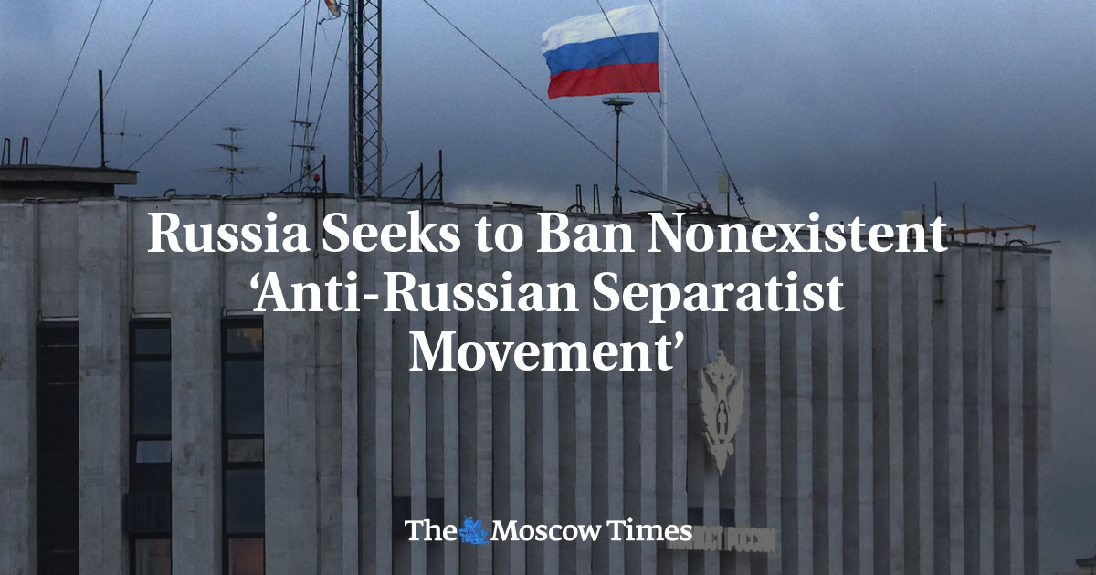 Russia Seeks to Ban Nonexistent ‘Anti-Russian Separatist Movement’