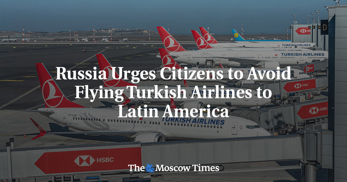 Russia Urges Citizens to Avoid Flying Turkish Airlines to Latin America