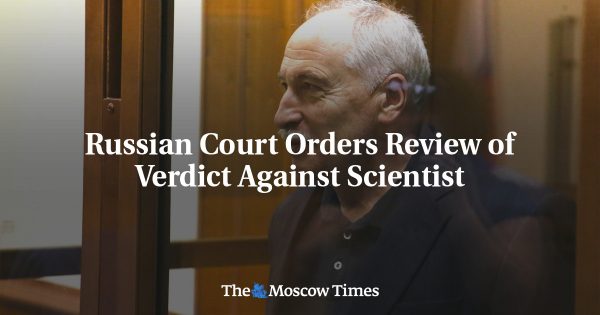 Russian Court Orders Review of Verdict Against Scientist
