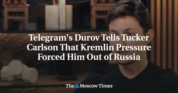 Telegram’s Durov Tells Tucker Carlson That Kremlin Pressure Forced Him Out of Russia