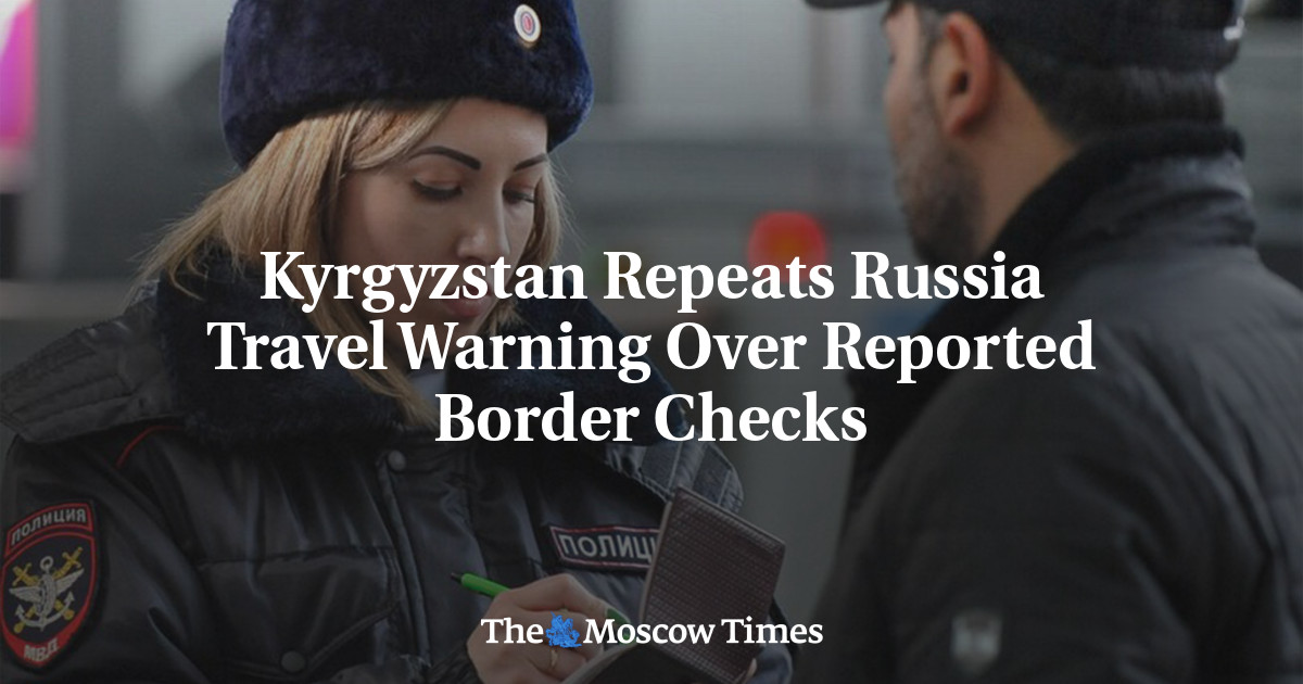 Kyrgyzstan Repeats Russia Travel Warning Over Reported Border Checks