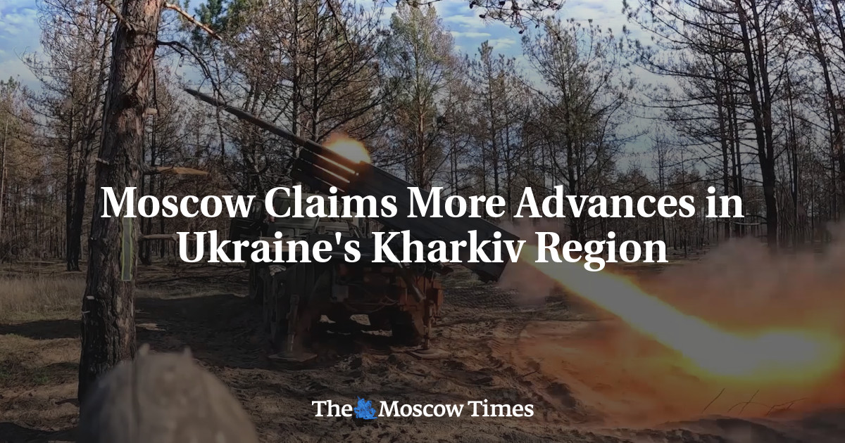 Moscow Claims More Advances in Ukraine’s Kharkiv Region