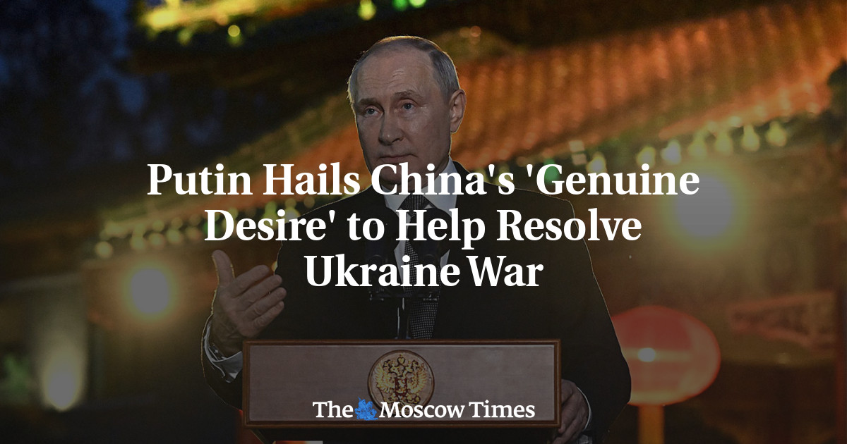 Putin Hails China’s ‘Genuine Desire’ to Help Resolve Ukraine War
