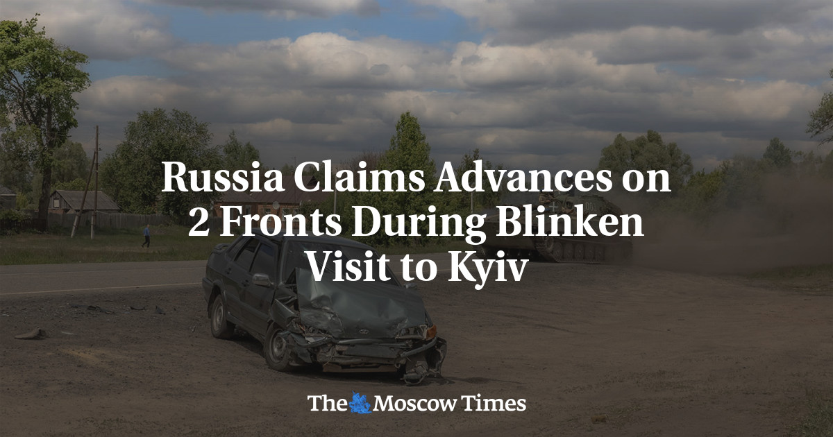 Russia Claims Advances on 2 Fronts During Blinken Visit to Kyiv