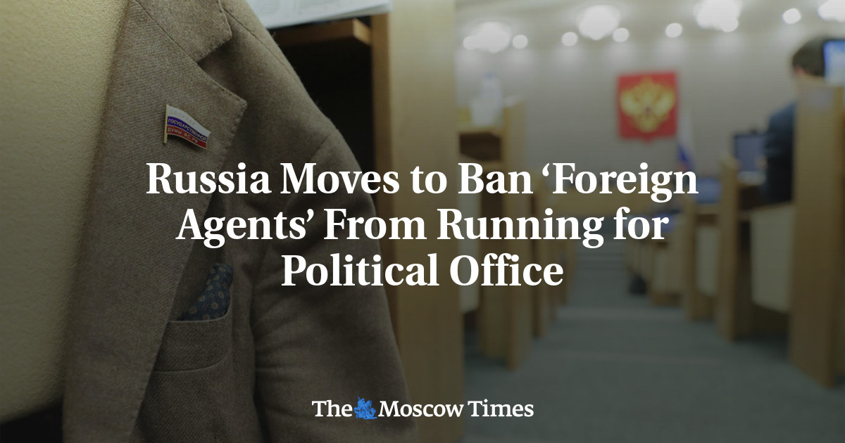 Russia Moves to Ban ‘Foreign Agents’ From Running for Political Office