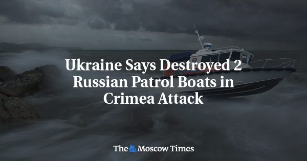 Ukraine Says Destroyed 2 Russian Patrol Boats in Crimea Attack
