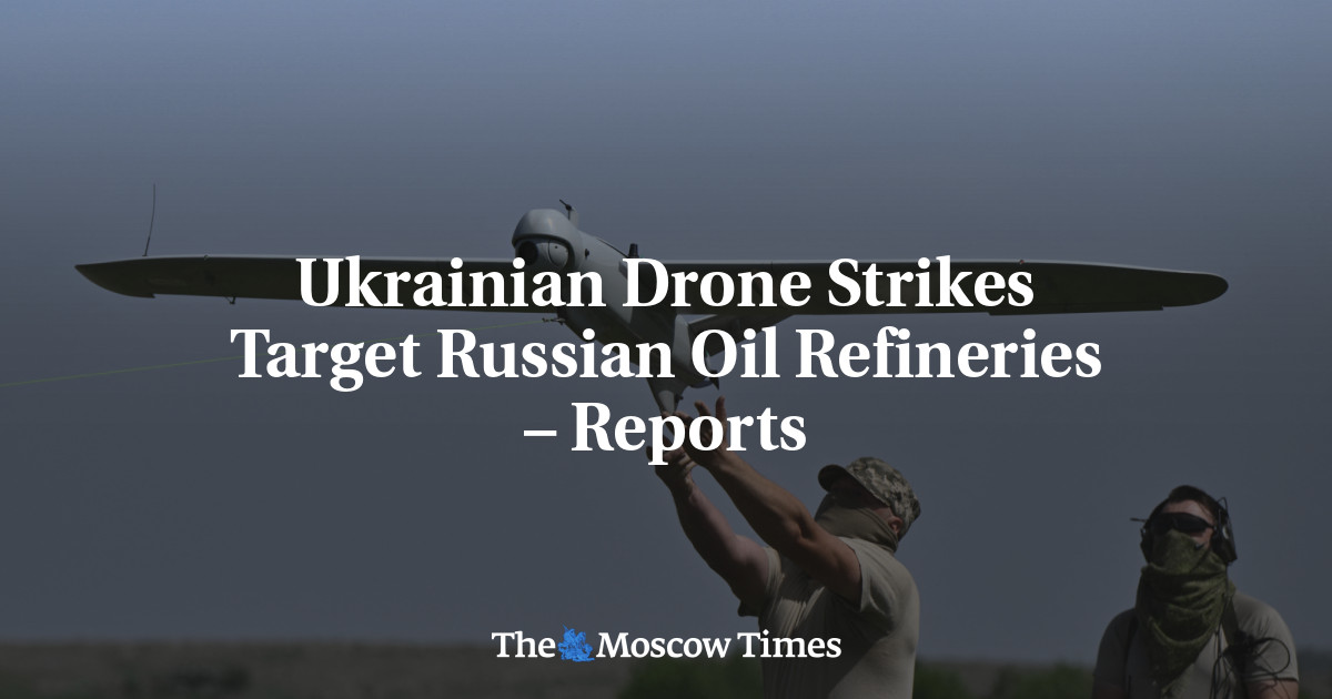 Ukrainian Drone Strikes Target Russian Oil Refineries – Reports