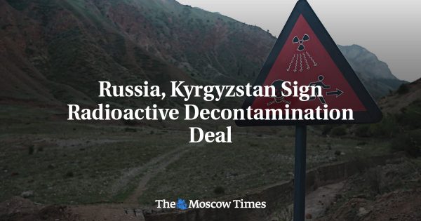 Russia, Kyrgyzstan Sign Radioactive Decontamination Deal