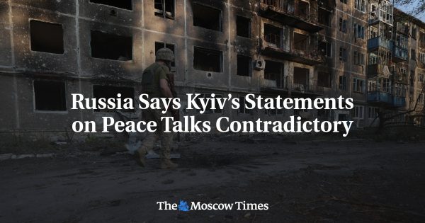 Russia Says Kyiv’s Statements on Peace Talks Contradictory
