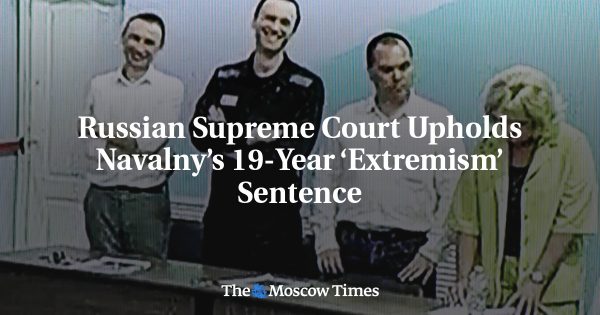 Russian Supreme Court Upholds Navalny’s 19-Year ‘Extremism’ Sentence