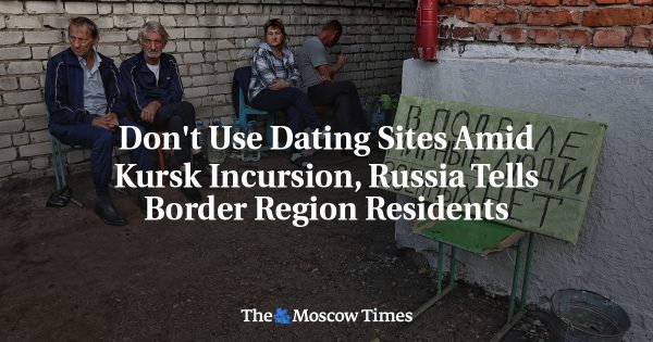 Don’t Use Dating Sites Amid Kursk Incursion, Russia Tells Border Region Residents