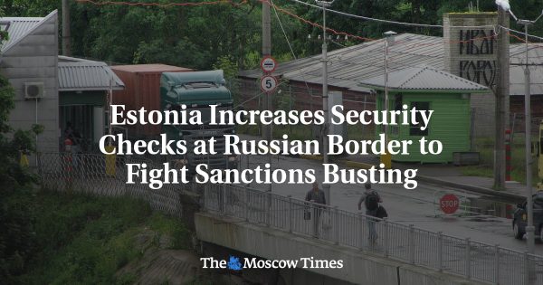 Estonia Increases Security Checks at Russian Border to Fight Sanctions Busting