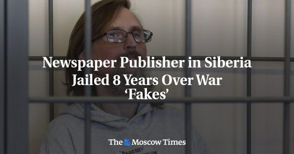 Newspaper Publisher in Siberia Jailed 8 Years Over War ‘Fakes’