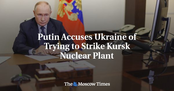 Putin Accuses Ukraine of Trying to Strike Kursk Nuclear Plant