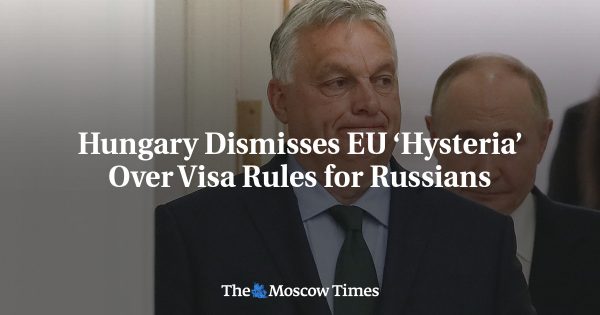 Hungary Dismisses EU ‘Hysteria’ Over Visa Rules for Russians