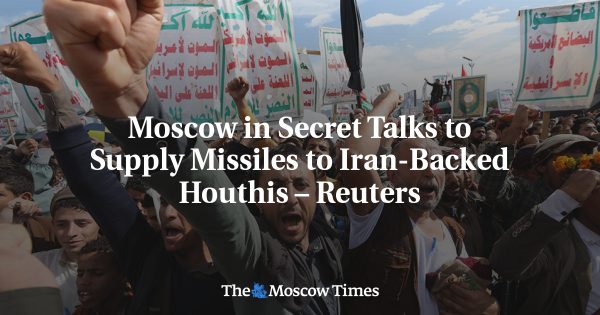 Moscow in Secret Talks to Supply Missiles to Iran-Backed Houthis – Reuters