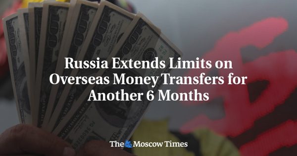Russia Extends Limits on Overseas Money Transfers for Another 6 Months