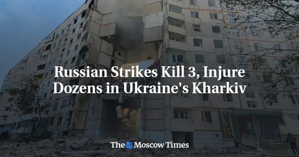 Russian Strikes Kill 3, Injure Dozens in Ukraine’s Kharkiv