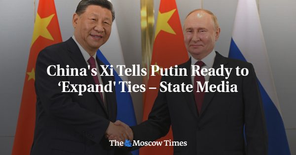 China’s Xi Tells Putin Ready to ‘Expand’ Ties – State Media