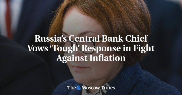 Russia’s Central Bank Chief Vows ‘Tough’ Response in Fight Against Inflation