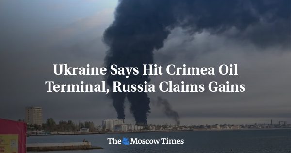 Ukraine Says Hit Crimea Oil Terminal, Russia Claims Gains