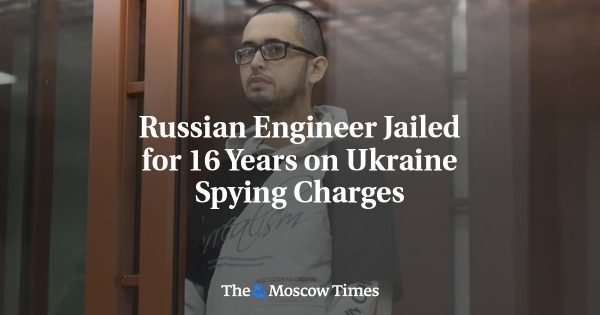 Russian Engineer Jailed for 16 Years on Ukraine Spying Charges